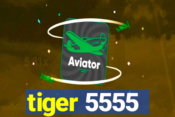 tiger 5555